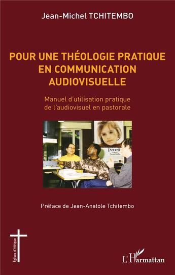 Couverture du livre « Pour une théologie pratique en communication audiovisuelle ; manuel d'utilisation pratique de l'audiovisuel en pastorale » de Jean-Michel Tchitembo aux éditions L'harmattan