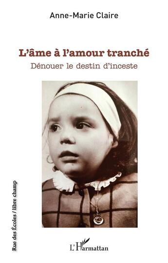 Couverture du livre « L'âme à l'amour trabché ; dénouer le destin d'inceste » de Anne-Marie Claire aux éditions L'harmattan