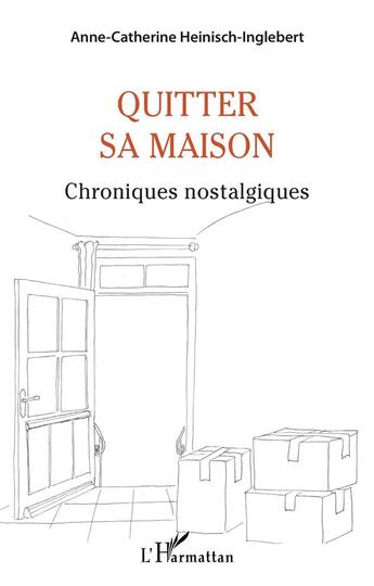 Couverture du livre « Quitter sa maison : chroniques nostalgiques » de Anne-Catherine Heinisch-Inglebert aux éditions L'harmattan