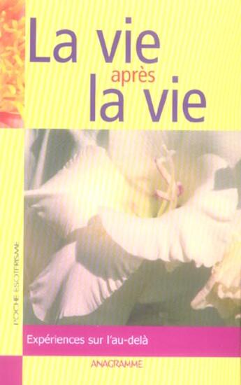 Couverture du livre « La Vie Apres La Vie ; Experiences Sur L'Au-Dela » de D Scott Rogo aux éditions Anagramme