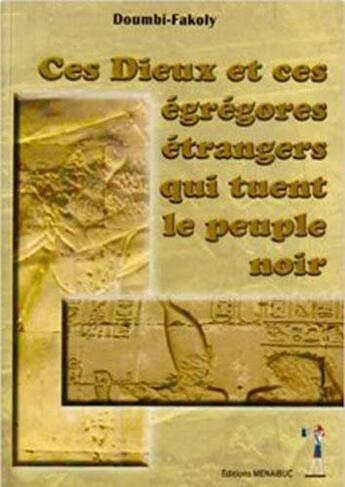 Couverture du livre « Ces Dieux et ces égrégores étrangers qui tuent le peuple noir » de Doumbi-Fakoly aux éditions Menaibuc