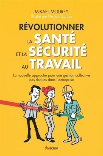 Couverture du livre « Révolutionner la santé et la sécurité au travail ; la nouvelle approche pour une gestion collective » de Mikael Mourey aux éditions Diateino