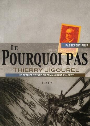 Couverture du livre « PASSEPORT POUR : le pourquoi pas ; dernier voyage du commandant Charcot » de Thierry Jigourel aux éditions Elytis