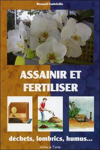 Couverture du livre « Assainir et fertiliser - dechets, lombrics, humus... » de Fontvieille Bernard aux éditions De Terran