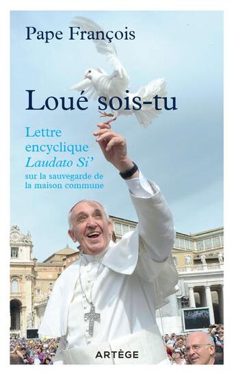 Couverture du livre « Loué sois-tu ; lettre encyclique Laudato Si' sur la sauvegarde de la maison commune » de Pape Francois aux éditions Artege