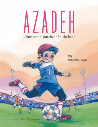 Couverture du livre « Azadeh : l'iranienne passionnée de foot » de Parastou Haghi et Pog aux éditions Des Ronds Dans L'o