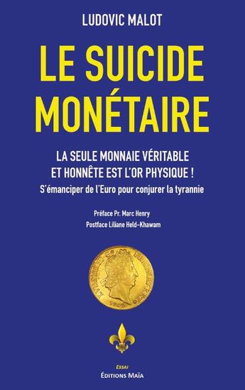 Couverture du livre « Le suicide monétaire : La seule monnaie véritable et honnête est l'or physique ! S'émanciper de l'euro pour conjurer la tyrannie » de Ludovic Malot aux éditions Editions Maia