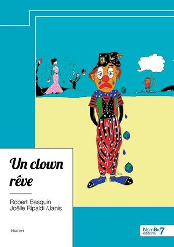 Couverture du livre « Un clown rêve » de Robert Basquin et Janis-Joelle Ripaldi aux éditions Nombre 7