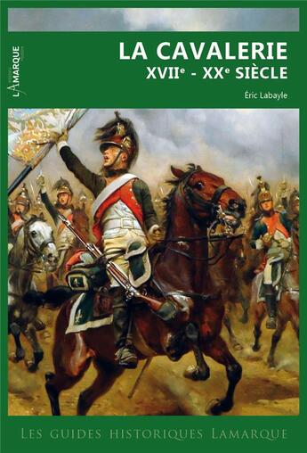 Couverture du livre « La cavalerie XVIIe - XXe siècle » de Eric Labayle aux éditions Lamarque