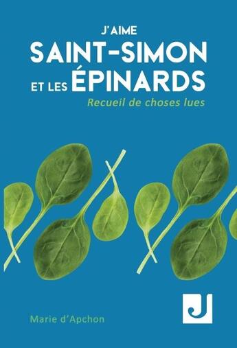 Couverture du livre « J aime saint-simon et les epinards - recueil de choses lues » de D'Apchon Marie aux éditions Jalon