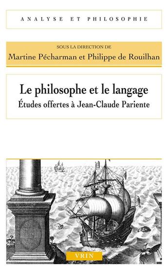 Couverture du livre « Le philosophe et le langage ; études offertes à Jean-Claude Pariente » de Martine Pecharman et Philippe De Rouilhan aux éditions Vrin