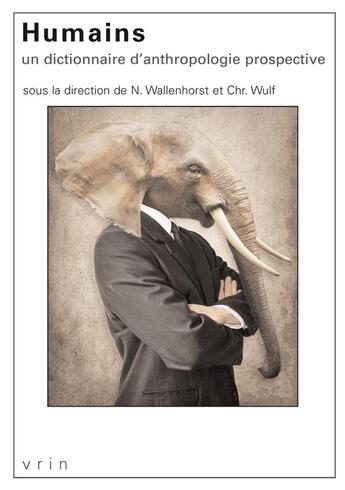 Couverture du livre « Humains : un dictionnaire d'anthropologie prospective » de Christoph Wulf et Nathanael Wallenhorst et Collectif aux éditions Vrin