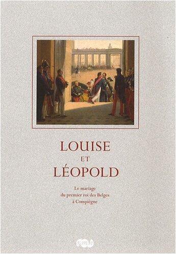 Couverture du livre « Louise et Léopold ; le mariage du premier roi des Belges à Compiègne » de Elisabeth Claude et Elisabeth Kuhnmunch aux éditions Reunion Des Musees Nationaux