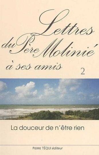 Couverture du livre « Lettres du Père Molinié à ses amis - Tome 2 : La douceur de n'être rien » de Marie-Dominique Molinie aux éditions Tequi