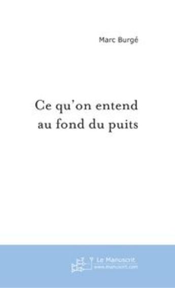 Couverture du livre « Ce qu'on entend au fond du puits » de Marc Burge aux éditions Le Manuscrit