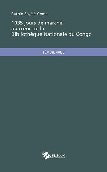 Couverture du livre « 1035 jours de marche au coeur de la Bibliothèque Nationale du Congo » de Ruthin Bayele-Goma aux éditions Publibook