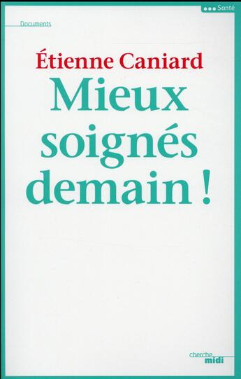 Couverture du livre « Mieux soignés demain ! » de Etienne Caniard aux éditions Cherche Midi