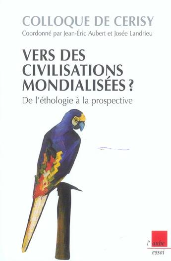 Couverture du livre « Vers des civilisations mondialisees ? de l'ethologie a la prospective » de Colloque De Cerisy aux éditions Editions De L'aube