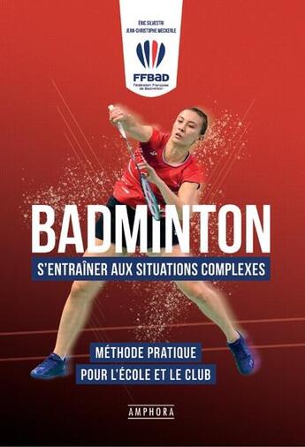 Couverture du livre « Badminton : s'entraîner aux situations complexes ; méthode pratique pour l'école et le club » de Jean-Christophe Weckerle et Eric Silvestri aux éditions Amphora