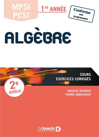 Couverture du livre « Algèbre ; MPSI, PCSI ; 1ère année : cours, exercices corrigés (2e édition) » de Nicolas Basbois et Pierre Abbrugiati aux éditions De Boeck Superieur