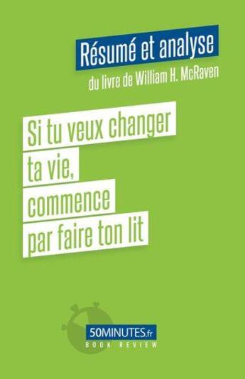 Couverture du livre « Si tu veux changer ta vie, commence par faire ton lit (resume et analyse du livre de william h. mcra » de Elisa Munno aux éditions 50minutes.fr