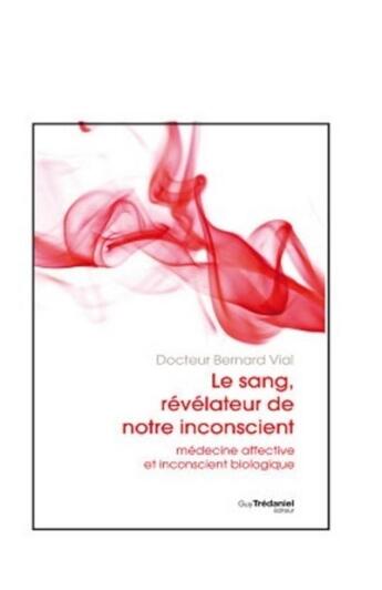 Couverture du livre « Le sang, révélateur de notre inconscient ; médecine affective et inconscient biologique » de Vial Bernard aux éditions Guy Trédaniel