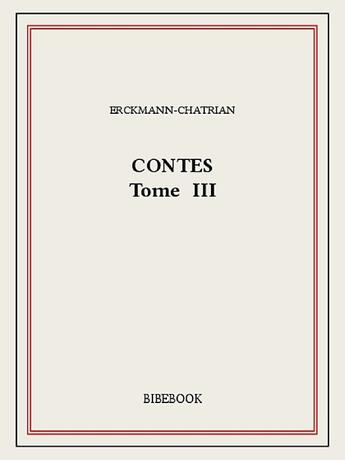 Couverture du livre « Contes III » de Erckmann-Chatrian aux éditions Bibebook