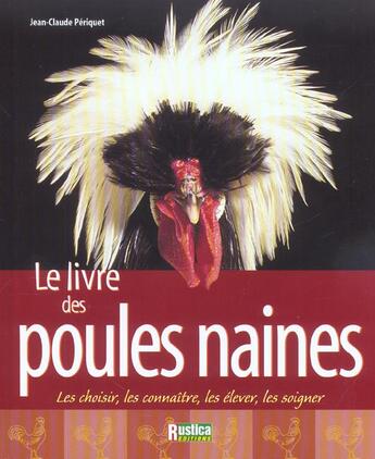 Couverture du livre « Le livre des poules naines - les choisir, les connaitre, les elever, les soigner » de Jean-Claude Periquet aux éditions Rustica