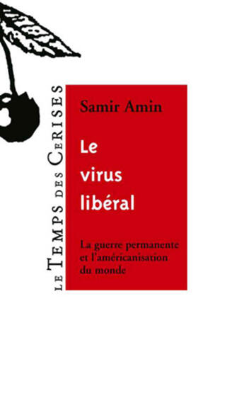 Couverture du livre « Le virus liberal ; la guerre permanente et l'americanisation du monde » de Samir Amin aux éditions Le Temps Des Cerises