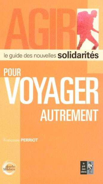 Couverture du livre « Pour Voyager Autrement ; Le Guide Des Nouvelles Solidarites » de Francoise Perriot aux éditions Pre Aux Clercs