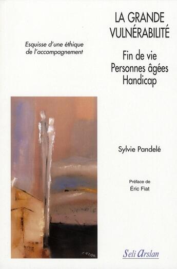 Couverture du livre « La grande vulnérabilité ; fin de vie, personnes âgées, handicap ; esquisse d'une éthique de l'accompagnement » de Pandele aux éditions Seli Arslan