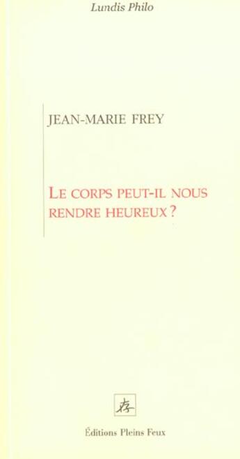 Couverture du livre « Le corps peut il nous rendre heureux ? » de Jean-Marie Frey aux éditions Pleins Feux