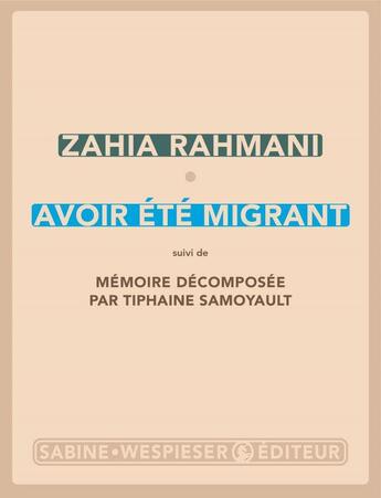 Couverture du livre « Avoir été migrant ; mémoire décomposée » de Tiphaine Samoyault et Zahia Rahmani aux éditions Sabine Wespieser