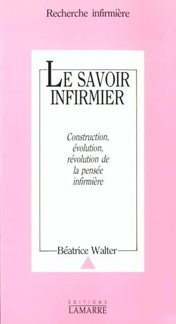 Couverture du livre « Le savoir infirmier construction evolution revolution de la pensee infirmiere » de Walter aux éditions Lamarre