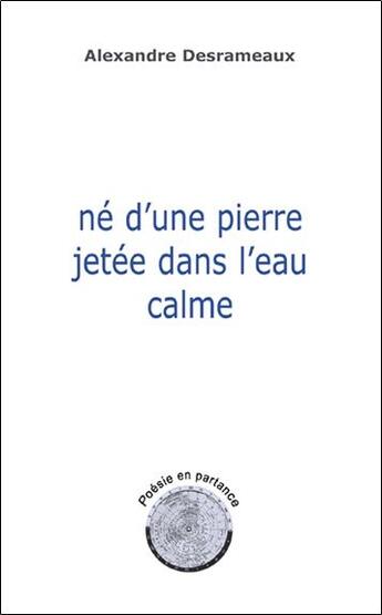 Couverture du livre « Ne d'une pierre jetee dans l'eau calme - poesie en partance » de Alexandre Desrameaux aux éditions Lanore