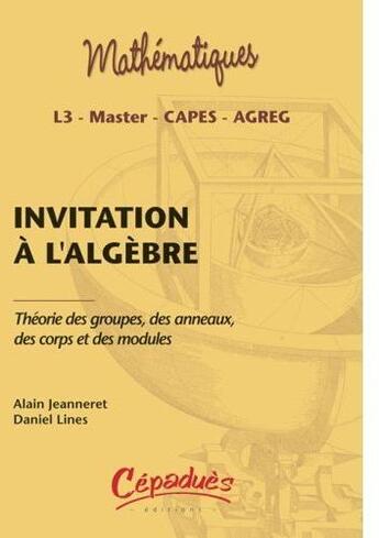 Couverture du livre « Invitation à l'algèbre ; théorie des groupes, des anneaux, des corps et des modules » de Anais Jeanneret et D. Lines aux éditions Cepadues