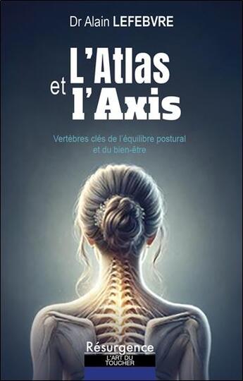 Couverture du livre « L'atlas et l'axis : Vertèbres clés de l'équilibre postural et du bien-être » de Alain Lefebvre aux éditions Marco Pietteur