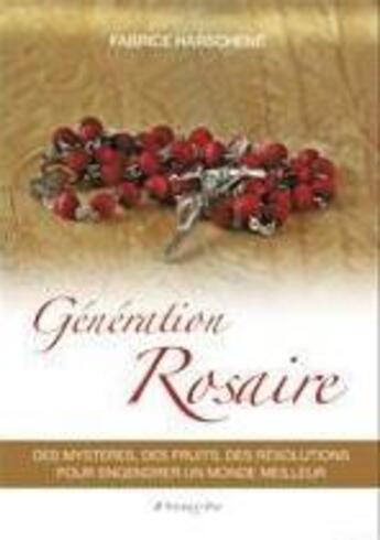 Couverture du livre « Génération rosaire ; des mystères, des fruits, des résolutions pour engendrer un monde meilleur » de Fabrice Harschene aux éditions Parvis