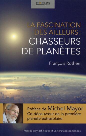 Couverture du livre « La fascination des ailleurs ; chasseurs de planètes » de Francois Rothen aux éditions Ppur