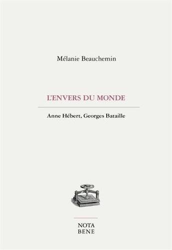 Couverture du livre « L'envers du monde ; Anne Hébert, Georges Bataille » de Melanie Beauchemin aux éditions Nota Bene