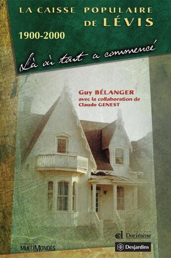 Couverture du livre « La Caisse populaire de Lévis 1900-2000: là où tout a commencé » de Guy Belanger aux éditions Multimondes