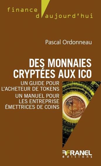 Couverture du livre « Des monnaies cryptées aux ICO ; un guide pour l'acheteur de tokens ; un manuel pour les entreprises émettrices de coins » de Pascal Ordonneau aux éditions Arnaud Franel