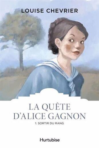 Couverture du livre « La quête d'Alice Gagnon Tome 1 : Sortir du rang » de Louise Chevrier aux éditions Hurtubise