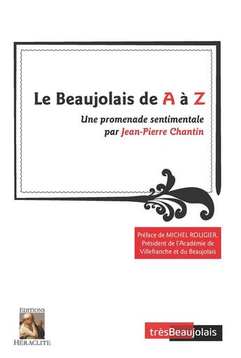 Couverture du livre « Le Beaujolais de A à Z : une promenade sentimentale » de Jean-Pierre Chantin aux éditions Heraclite