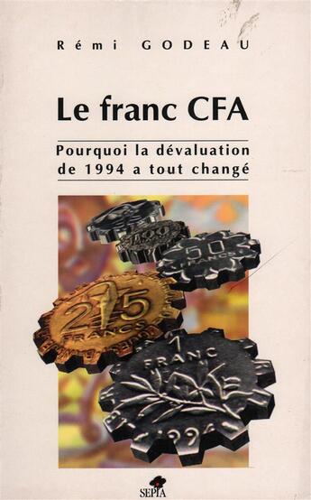 Couverture du livre « Le franc CFA ; pourquoi la dévaluation de 1994 a tout changé » de Remi Godeau aux éditions Sepia