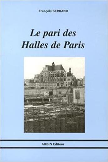 Couverture du livre « Le pari des Halles de Paris » de Francois Serrand aux éditions Aubin