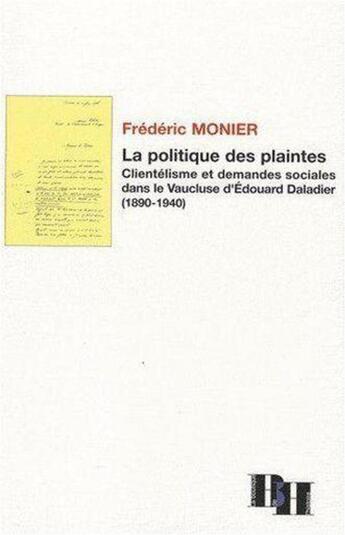 Couverture du livre « La politique des plaintes ; clientélisme et demandes sociales dans le vaucluse d'Édouard Daladier (1890-1940) » de Frederic Monier aux éditions Les Indes Savantes