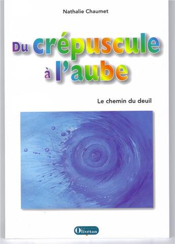 Couverture du livre « Du crépuscule à l'aube, le chemin du deuil » de Nathalie Chaumet aux éditions Olivetan