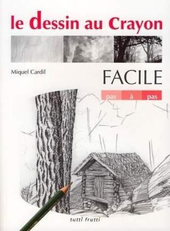 Couverture du livre « Le dessin au crayon facile » de Miquel Cardil aux éditions Tutti Frutti