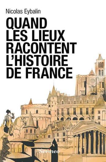 Couverture du livre « Quand les lieux racontent l'histoire de France » de Nicolas Eybalin aux éditions Scrineo